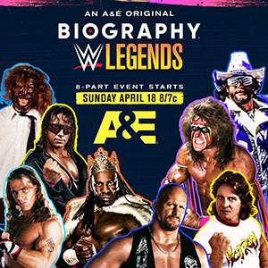 Biography: WWE Legends. 8-part event starts Sunday, April 18 at 8/7c on A&E